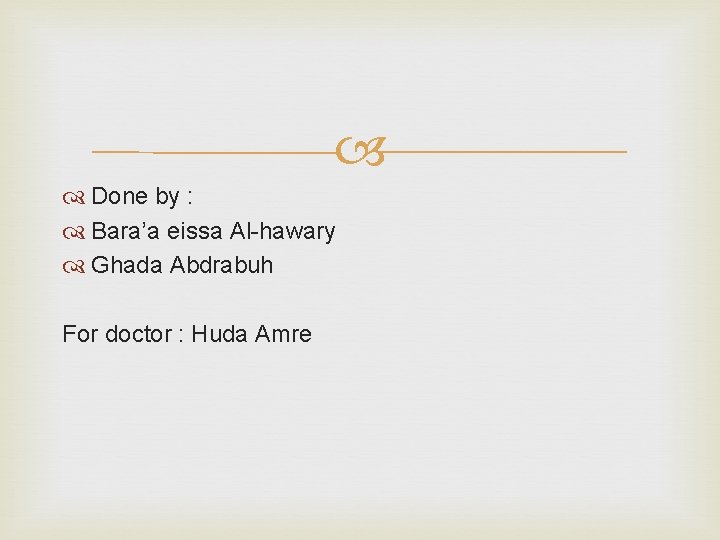  Done by : Bara’a eissa Al-hawary Ghada Abdrabuh For doctor : Huda Amre