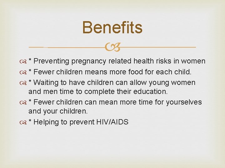 Benefits * Preventing pregnancy related health risks in women * Fewer children means more