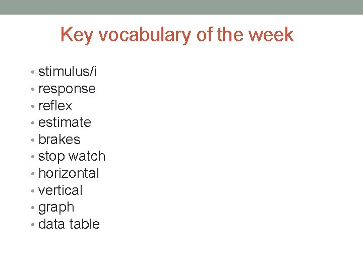 Key vocabulary of the week • stimulus/i • response • reflex • estimate •