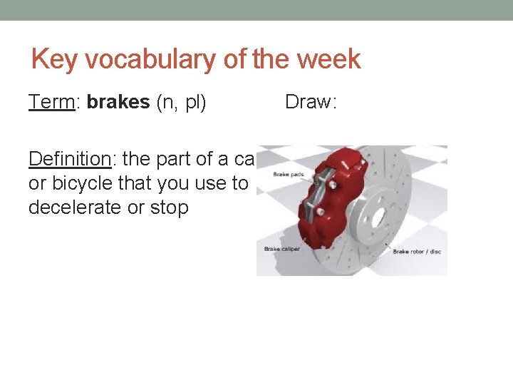 Key vocabulary of the week Term: brakes (n, pl) Definition: the part of a