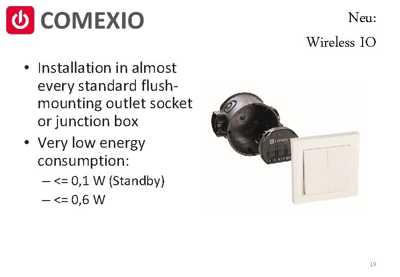  • Installation in almost every standard flushmounting outlet socket or junction box •