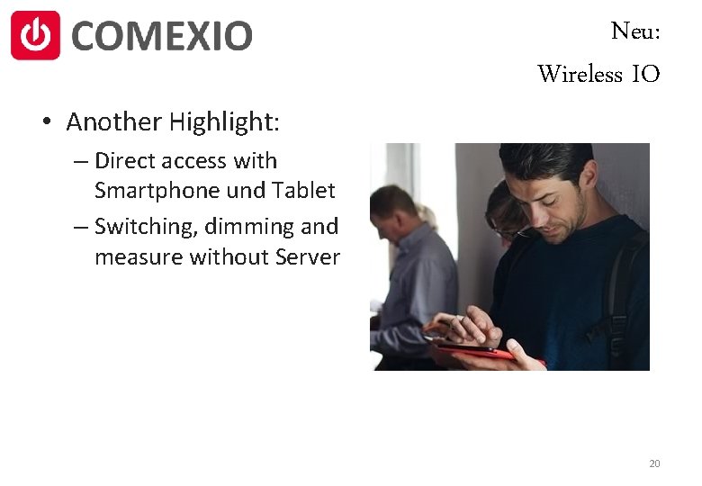  • Another Highlight: Neu: Wireless IO – Direct access with Smartphone und Tablet