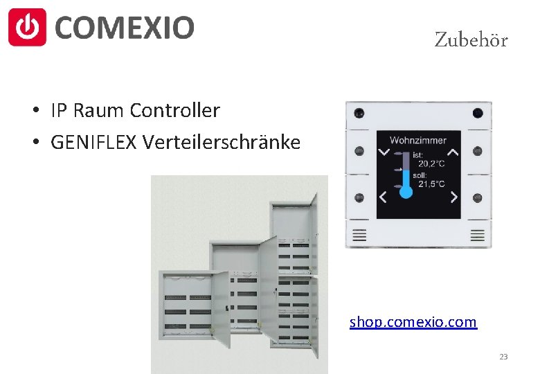Zubehör • IP Raum Controller • GENIFLEX Verteilerschränke shop. comexio. com 23 