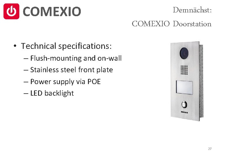 Demnächst: COMEXIO Doorstation • Technical specifications: – Flush-mounting and on-wall – Stainless steel front