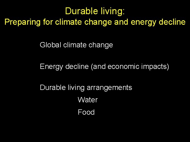 Durable living: Preparing for climate change and energy decline Global climate change Energy decline