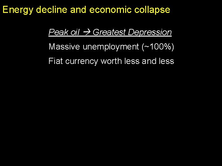Energy decline and economic collapse Peak oil Greatest Depression Massive unemployment (~100%) Fiat currency