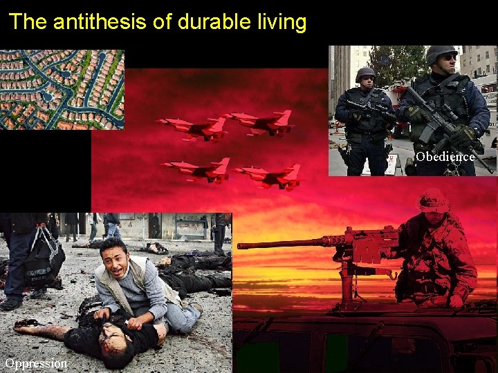 The antithesis of durable living Obedience Oppression 