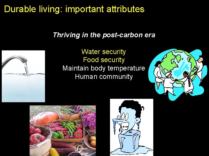 Durable living: important attributes Thriving in the post-carbon era Water security Food security Maintain