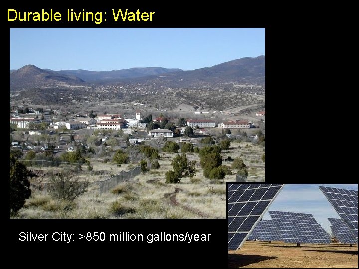 Durable living: Water Silver City: >850 million gallons/year 
