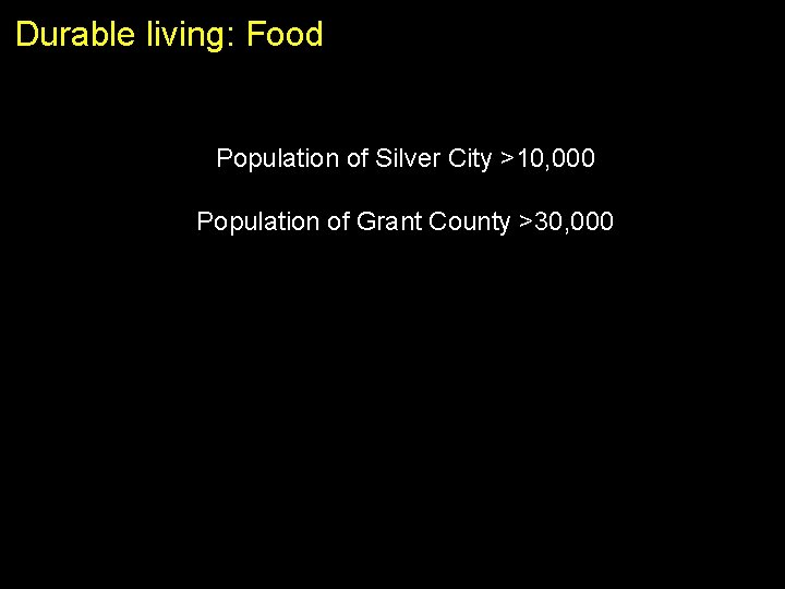 Durable living: Food Population of Silver City >10, 000 Population of Grant County >30,