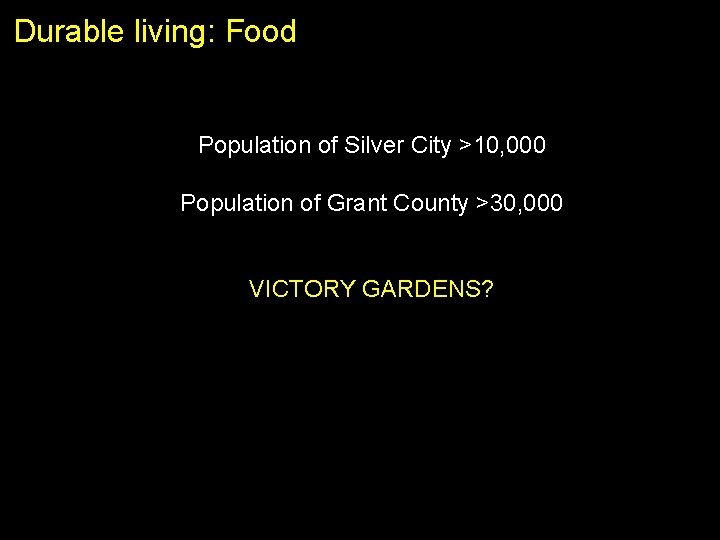 Durable living: Food Population of Silver City >10, 000 Population of Grant County >30,