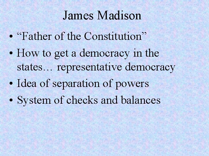 James Madison • “Father of the Constitution” • How to get a democracy in