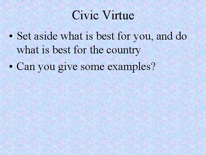 Civic Virtue • Set aside what is best for you, and do what is