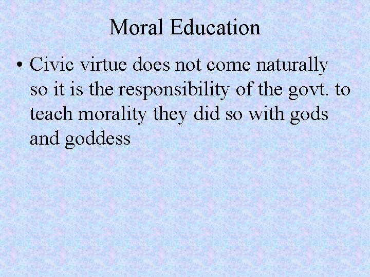 Moral Education • Civic virtue does not come naturally so it is the responsibility