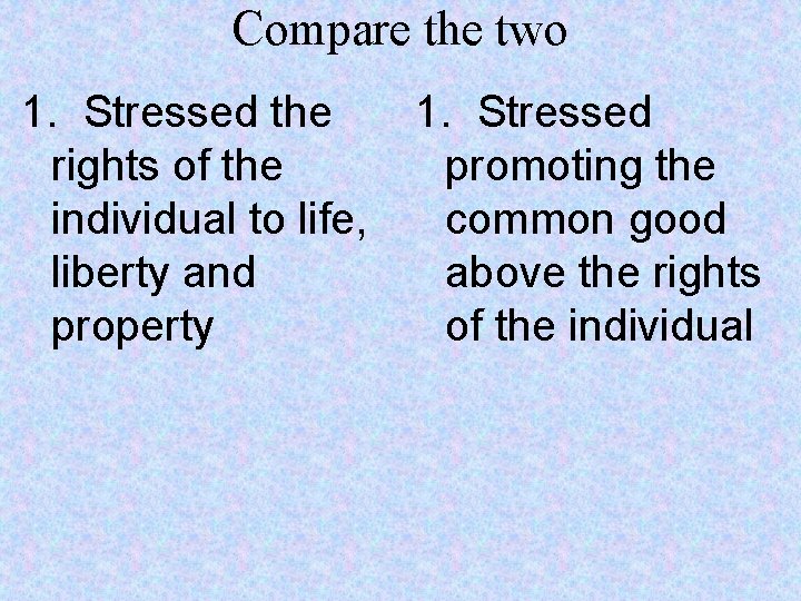 Compare the two 1. Stressed the rights of the individual to life, liberty and