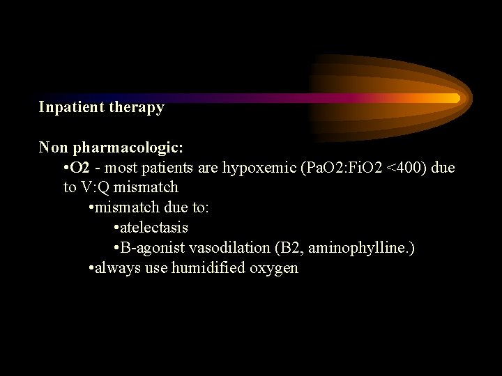 Inpatient therapy Non pharmacologic: • O 2 - most patients are hypoxemic (Pa. O