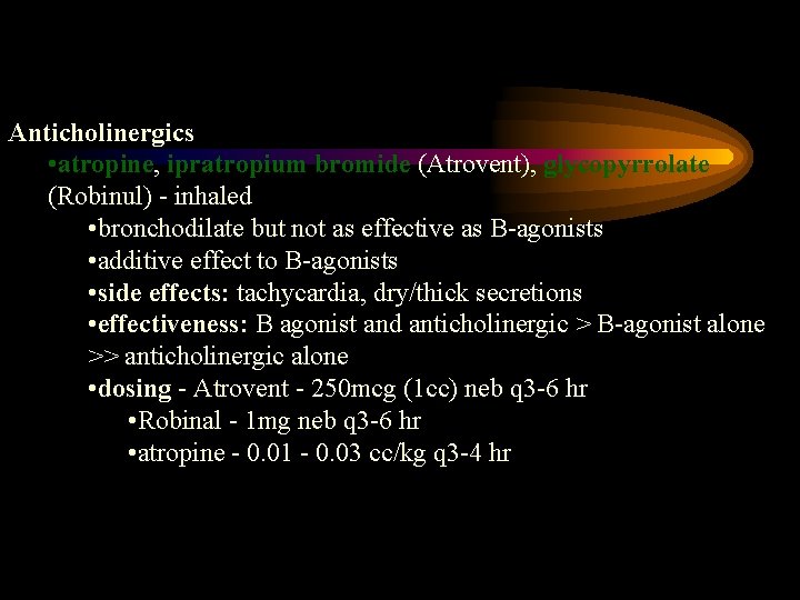 Anticholinergics • atropine, ipratropium bromide (Atrovent), glycopyrrolate (Robinul) - inhaled • bronchodilate but not