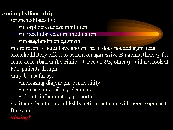 Aminophylline - drip • bronchodilates by: • phosphodiesterase inhibition • intracellular calcium modulation •