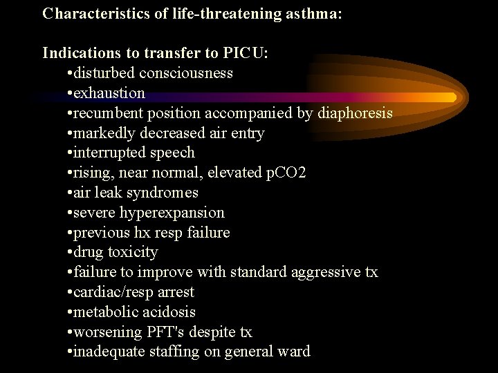 Characteristics of life-threatening asthma: Indications to transfer to PICU: • disturbed consciousness • exhaustion