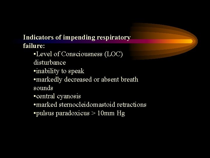 Indicators of impending respiratory failure: • Level of Consciousness (LOC) disturbance • inability to