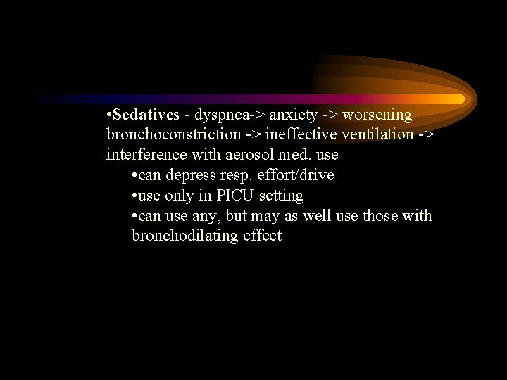 • Sedatives - dyspnea-> anxiety -> worsening bronchoconstriction -> ineffective ventilation -> interference