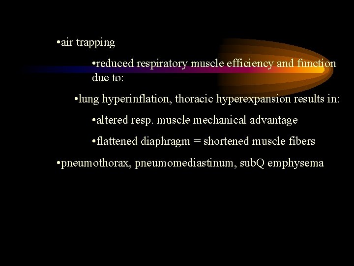 • air trapping • reduced respiratory muscle efficiency and function due to: •