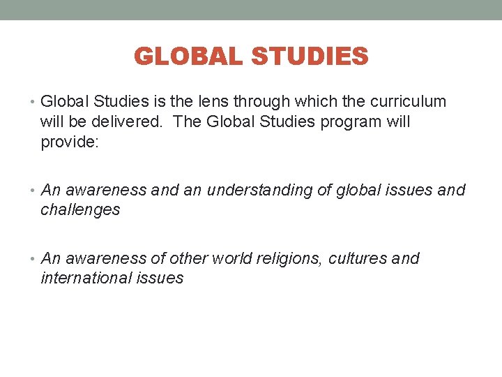 GLOBAL STUDIES • Global Studies is the lens through which the curriculum will be