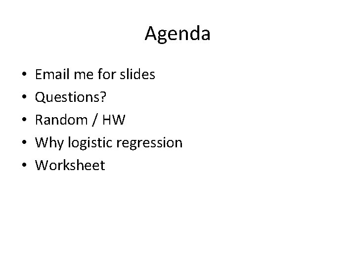 Agenda • • • Email me for slides Questions? Random / HW Why logistic