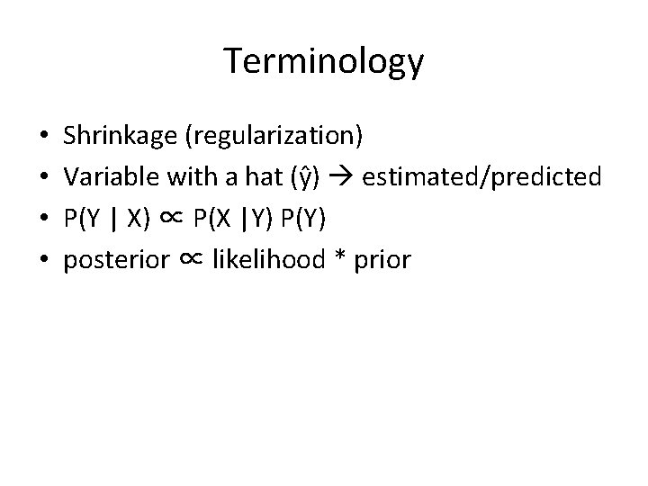 Terminology • • Shrinkage (regularization) Variable with a hat (ŷ) estimated/predicted P(Y | X)