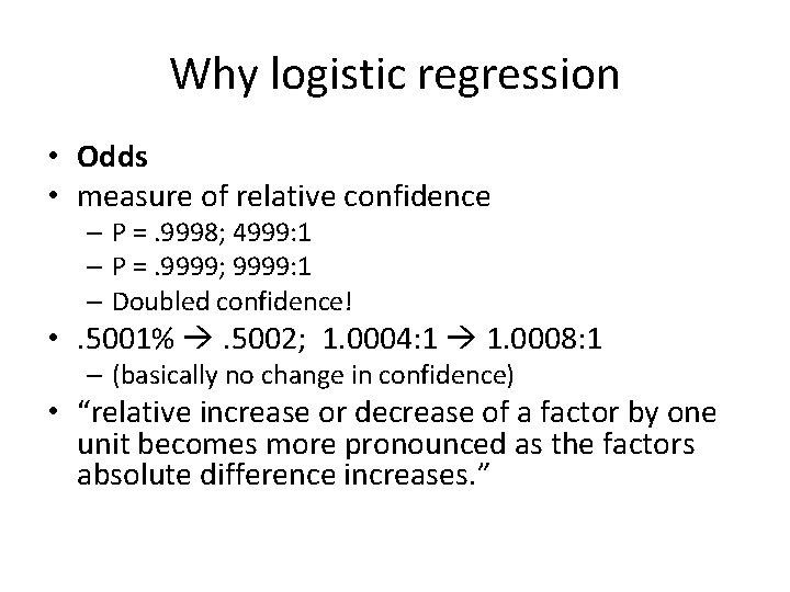 Why logistic regression • Odds • measure of relative confidence – P =. 9998;