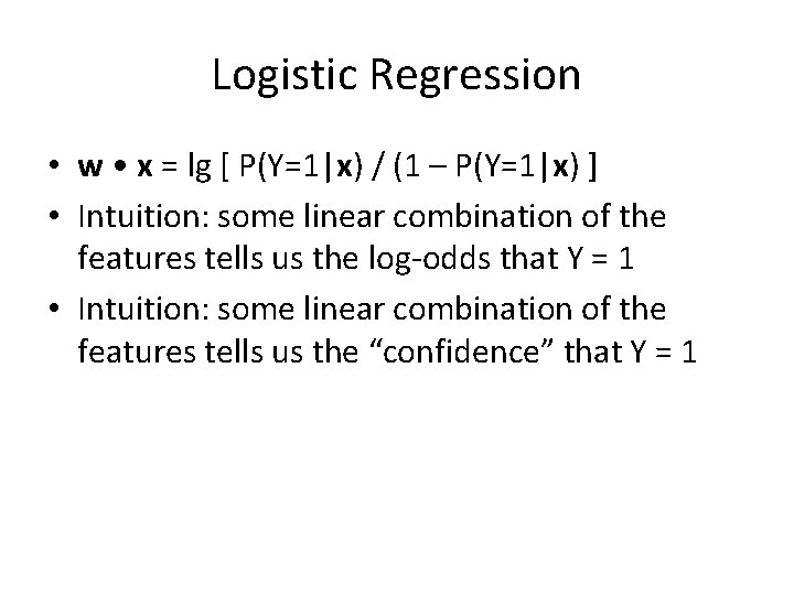 Logistic Regression • w • x = lg [ P(Y=1|x) / (1 – P(Y=1|x)