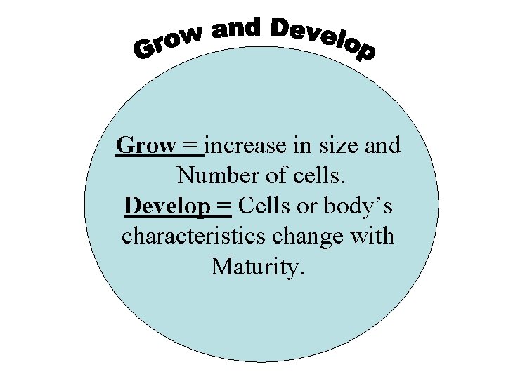 Grow = increase in size and Number of cells. Develop = Cells or body’s