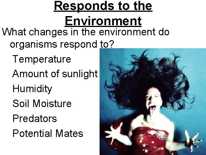 Responds to the Environment What changes in the environment do organisms respond to? Temperature