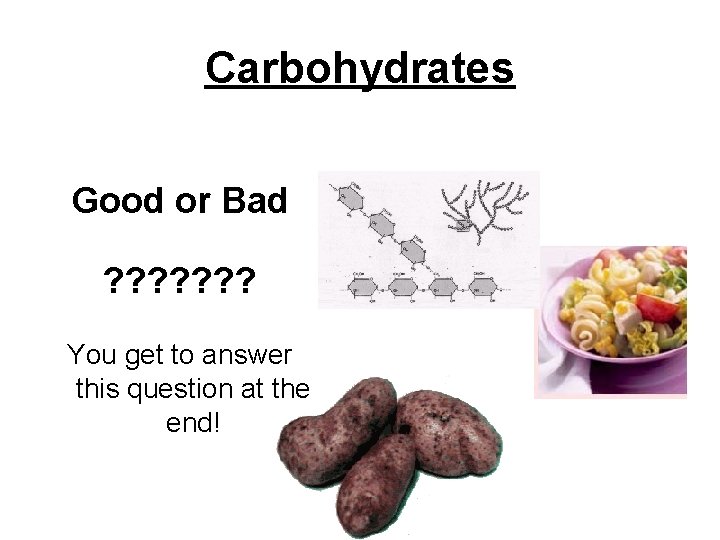 Carbohydrates Good or Bad ? ? ? ? You get to answer this question