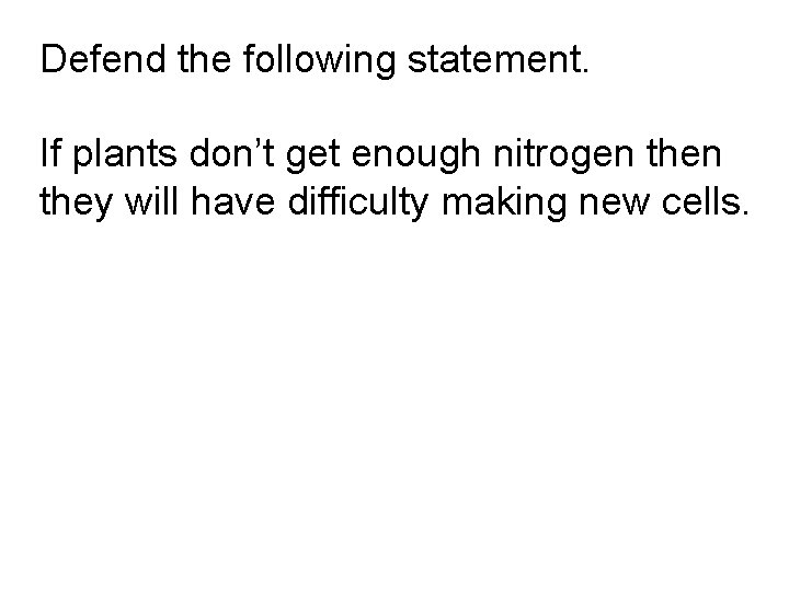 Defend the following statement. If plants don’t get enough nitrogen they will have difficulty