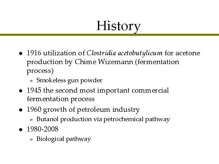 History l 1916 utilization of Clostridia acetobutylicum for acetone production by Chime Wizemann (fermentation