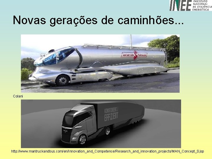 Novas gerações de caminhões. . . Colani http: //www. mantruckandbus. com/en/Innovation_and_Competence/Research_and_innovation_projects/MAN_Concept_S. jsp 