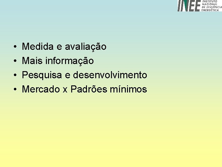  • • Medida e avaliação Mais informação Pesquisa e desenvolvimento Mercado x Padrões