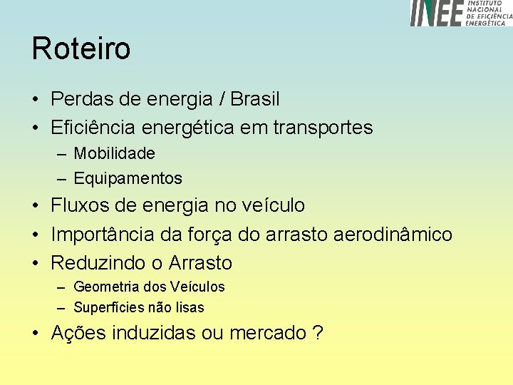 Roteiro • Perdas de energia / Brasil • Eficiência energética em transportes – Mobilidade