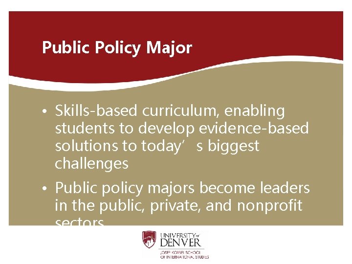 Public Policy Major • Skills-based curriculum, enabling students to develop evidence-based solutions to today’s