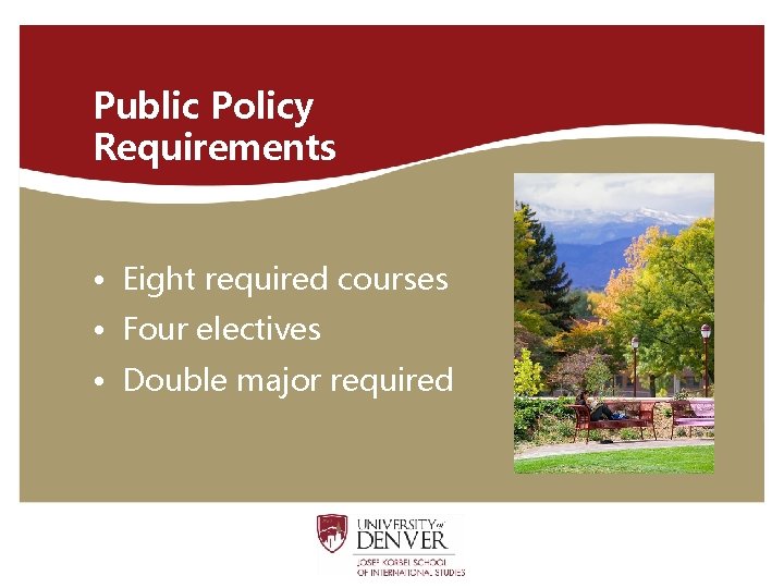 Public Policy Requirements • Eight required courses • Four electives • Double major required