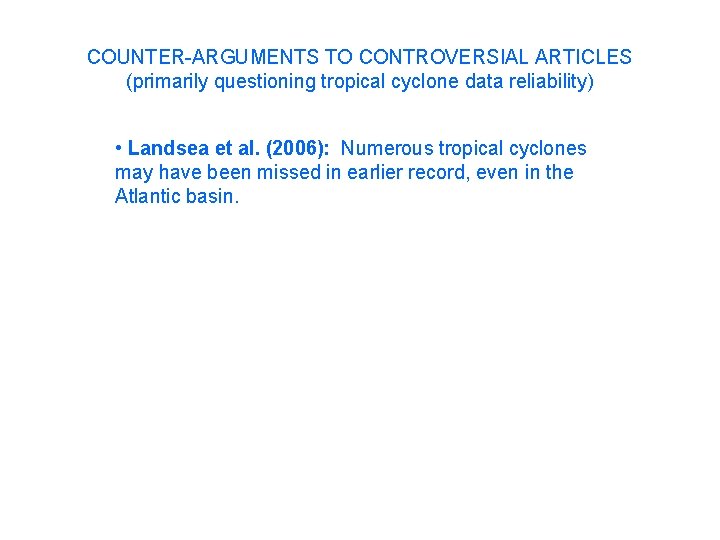 COUNTER-ARGUMENTS TO CONTROVERSIAL ARTICLES (primarily questioning tropical cyclone data reliability) • Landsea et al.