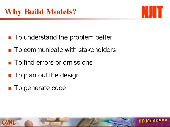 Why Build Models? n To understand the problem better n To communicate with stakeholders