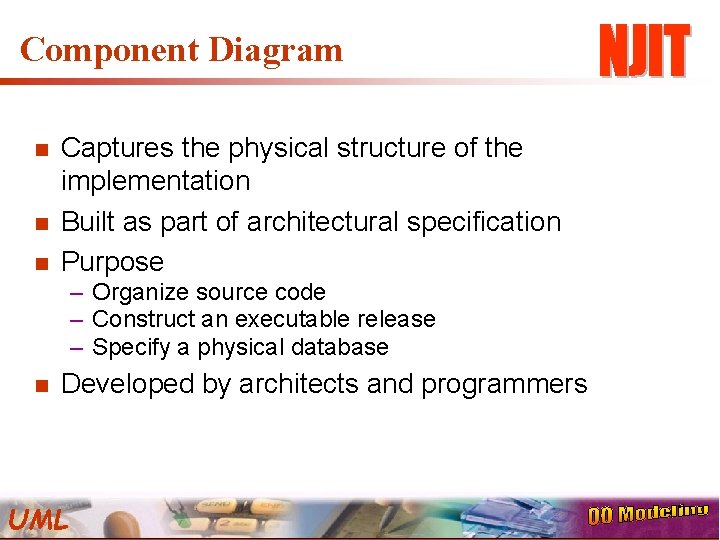 Component Diagram n n n Captures the physical structure of the implementation Built as