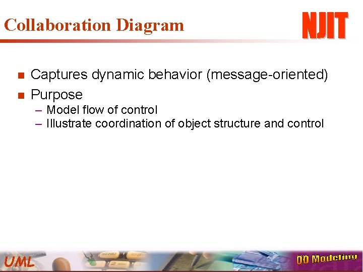 Collaboration Diagram n n Captures dynamic behavior (message-oriented) Purpose – Model flow of control