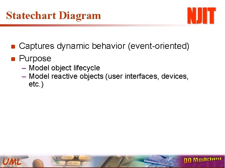 Statechart Diagram n n Captures dynamic behavior (event-oriented) Purpose – Model object lifecycle –