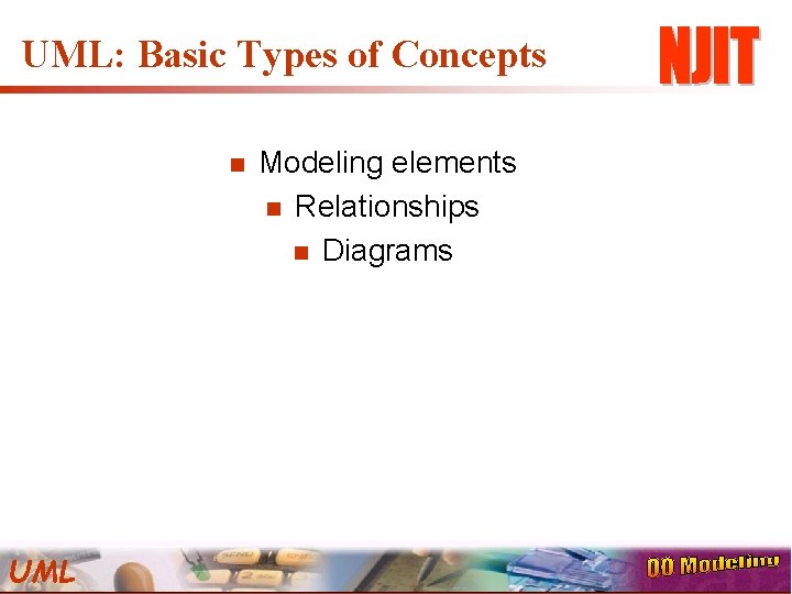 UML: Basic Types of Concepts n UML Modeling elements n Relationships n Diagrams 