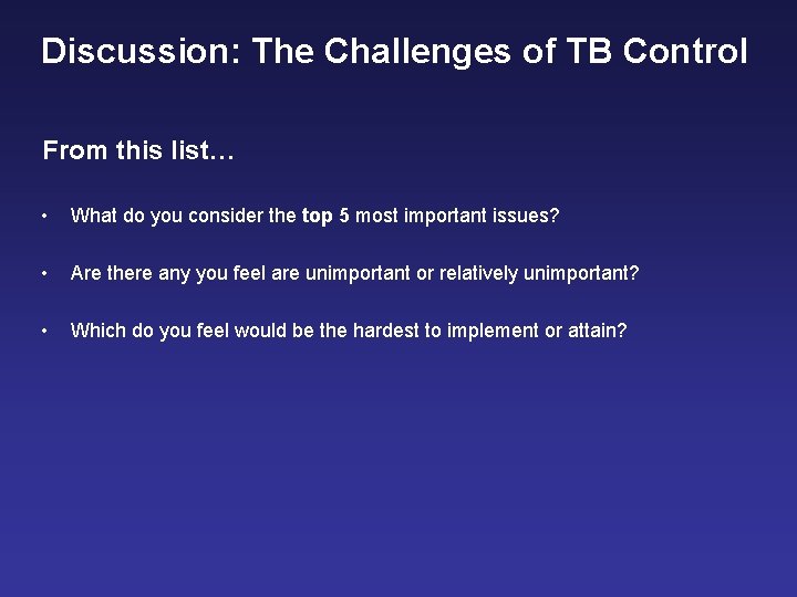 Discussion: The Challenges of TB Control From this list… • What do you consider