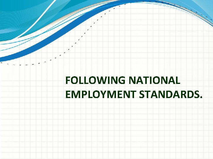 FOLLOWING NATIONAL EMPLOYMENT STANDARDS. 