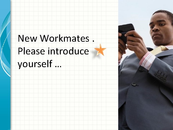 New Workmates. Please introduce yourself … 